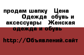 продам шапку › Цена ­ 4 000 -  Одежда, обувь и аксессуары » Женская одежда и обувь   